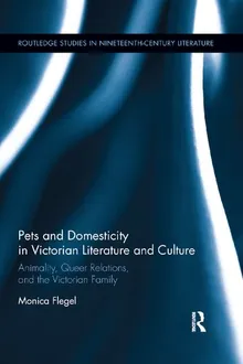 Book cover Pets and Domesticity in Victorian Literature and Culture: Animality, Queer Relations, and the Victorian Family