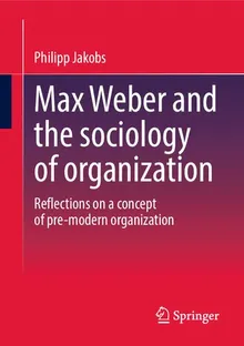 Max Weber And The Sociology Of Organization By Philipp Jakobs - Z-Library