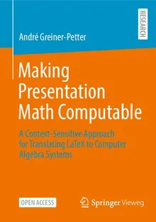 Book cover Making Presentation Math Computable: A Context-Sensitive Approach for Translating LaTeX to Computer Algebra Systems