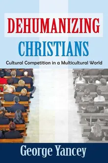 Book cover Dehumanizing Christians: Cultural Competition in a Multicultural World