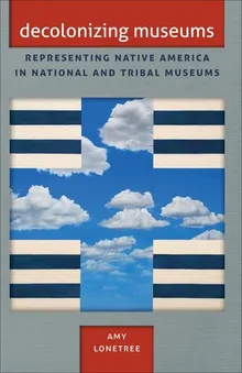 Book cover Decolonizing Museums: Representing Native America in National and Tribal Museums