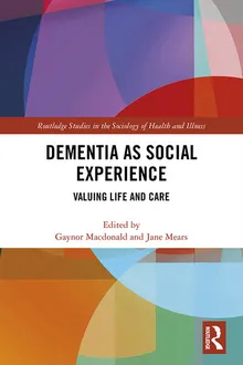 Book cover Dementia as Social Experience: Valuing Life and Care (Routledge Studies in the Sociology of Health and Illness)