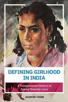 Book cover Defining Girlhood in India: A Transnational History of Sexual Maturity Laws