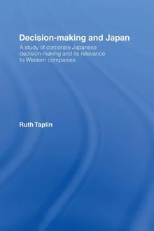 Book cover Decision-Making and Japan: A Study of Corporate Japanese Decision-Making and Its Relevance to Western Companies