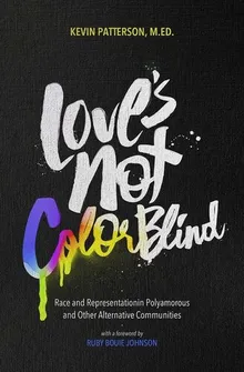 Book cover Love's Not Color Blind: Race and Representation in Polyamorous and Other Alternative Communities