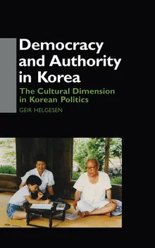 Book cover Democracy and Authority in Korea: The Cultural Dimension in Korean Politics (Democracy in Asia)