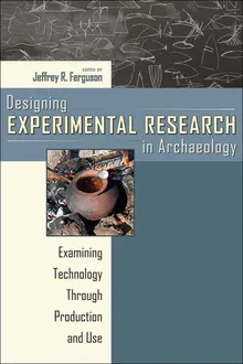 Book cover Designing Experimental Research in Archaeology: Examining Technology Through Production and Use
