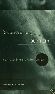 Book cover Deconstructing Durkheim: A Post-Post Structuralist Critique