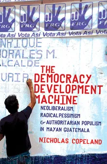 Book cover The Democracy Development Machine: Neoliberalism, Radical Pessimism, and Authoritarian Populism in Mayan Guatemala