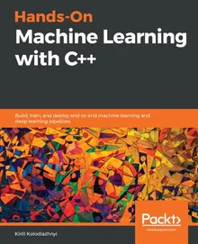 Book cover Hands-On Machine Learning with C++: Build, train, and deploy end-to-end machine learning and deep learning pipelines