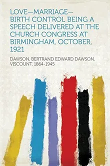 Book cover Love--Marriage--Birth Control Being a Speech Delivered at the Church Congress at Birmingham, October, 1921