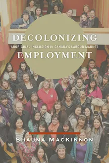Book cover Decolonizing Employment: Aboriginal Inclusion in Canada's Labour Market