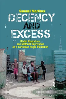 Book cover Decency and Excess: Global Aspirations and Material Deprivation on a Caribbean Sugar Plantation