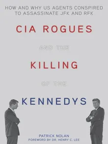 Book cover CIA Rogues and the Killing of the Kennedys: How and Why US Agents Conspired to Assassinate JFK and RFK
