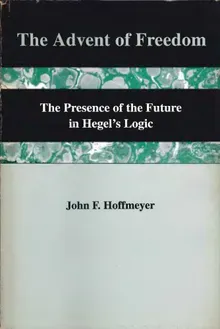 Book cover The Advent of Freedom: The Presence of the Future in Hegel's Logic