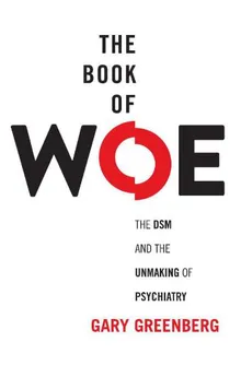 Book cover The Book of Woe: The DSM and the Unmaking of Psychiatry